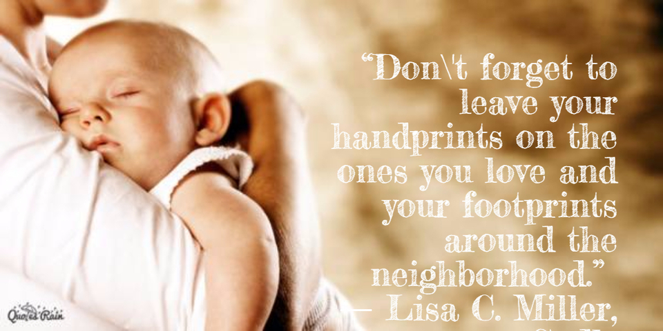 1456107645999-dont-forget-to-leave-your-handprints-on-the-ones-you-love-and-your-footprints.jpg