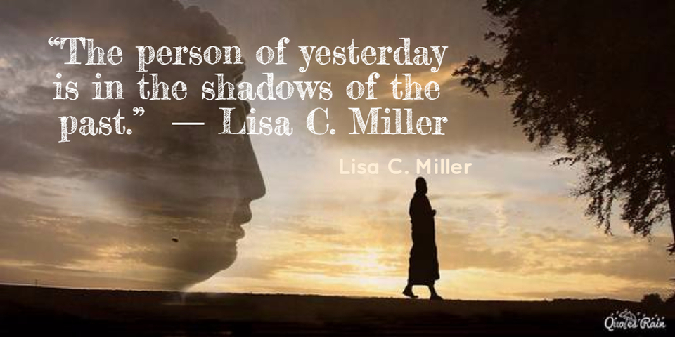 1456108319927-the-person-of-yesterday-is-in-the-shadows-of-the-past-lisa-c-miller.jpg