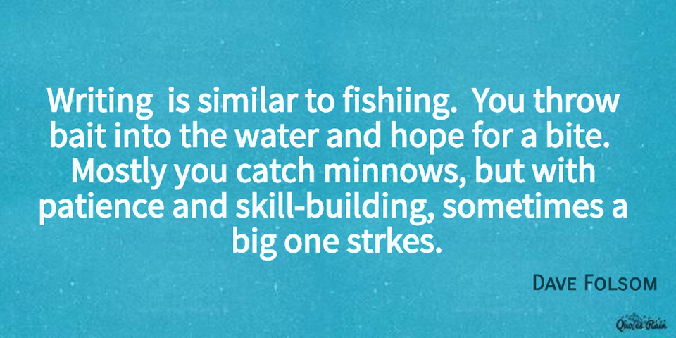 1458335494087-writing-is-similar-to-fishiing-you-throw-some-bait-into-the-water-and-hope-for-a-bite.jpg