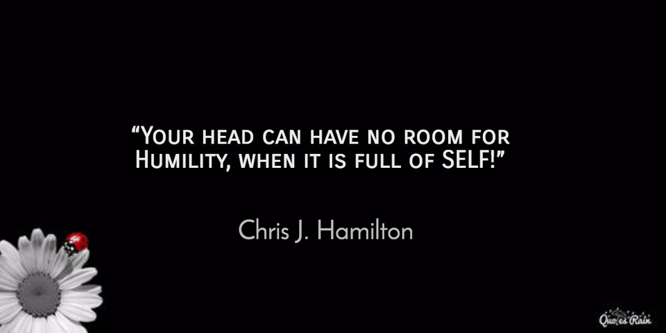 1464201305350-your-head-can-have-no-room-for-humility-when-it-is-full-of-self-chris-j-hamilton.jpg