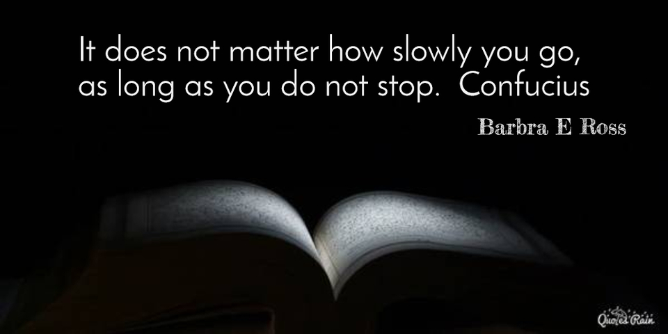 1468336791661-it-does-not-matter-how-slowly-you-go-as-long-as-you-do-not-stop-confucius.jpg