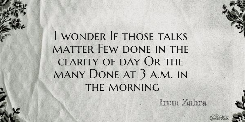 1476370357131-i-wonder-if-those-talks-matter-few-done-in-the-clarity-of-day-or-the-many-done-at-3-am.jpg