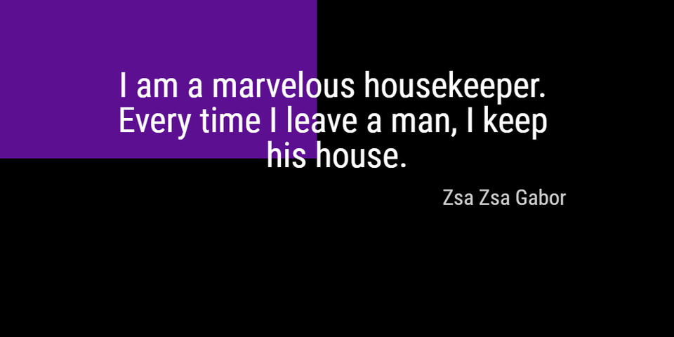 1482183637811-i-am-a-marvelous-housekeeper-every-time-i-leave-a-man-i-keep-his-house.jpg