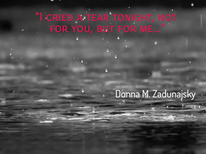 I cried a tear tonight not for you but for me Picture Quotes 2156