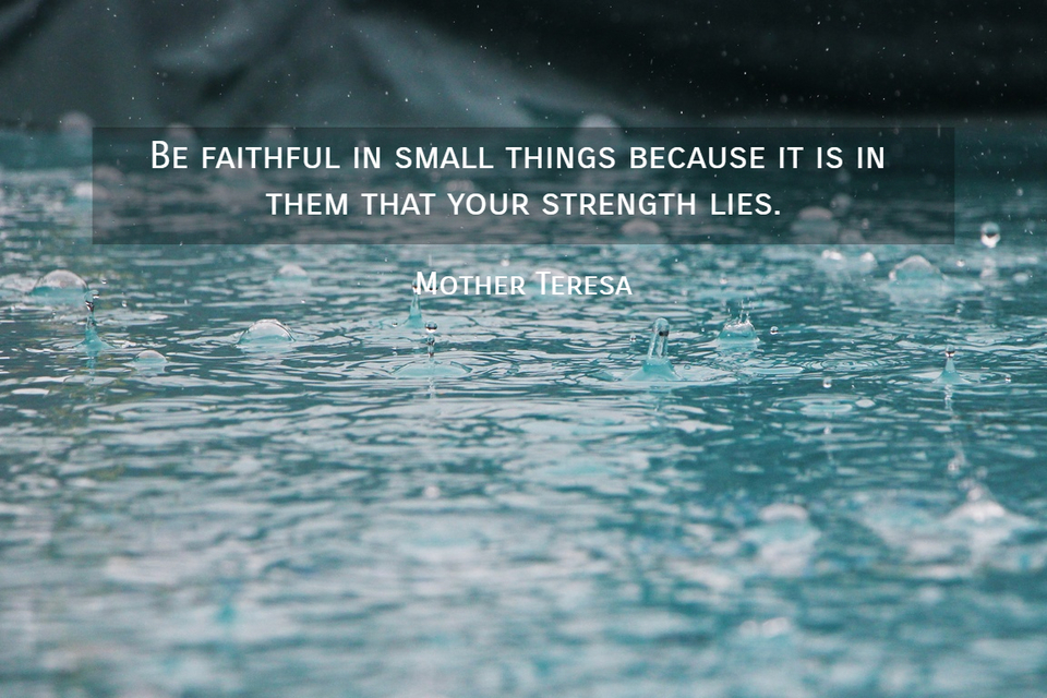 1563025929642-be-faithful-in-small-things-because-it-is-in-them-that-your-strength-lies.jpg