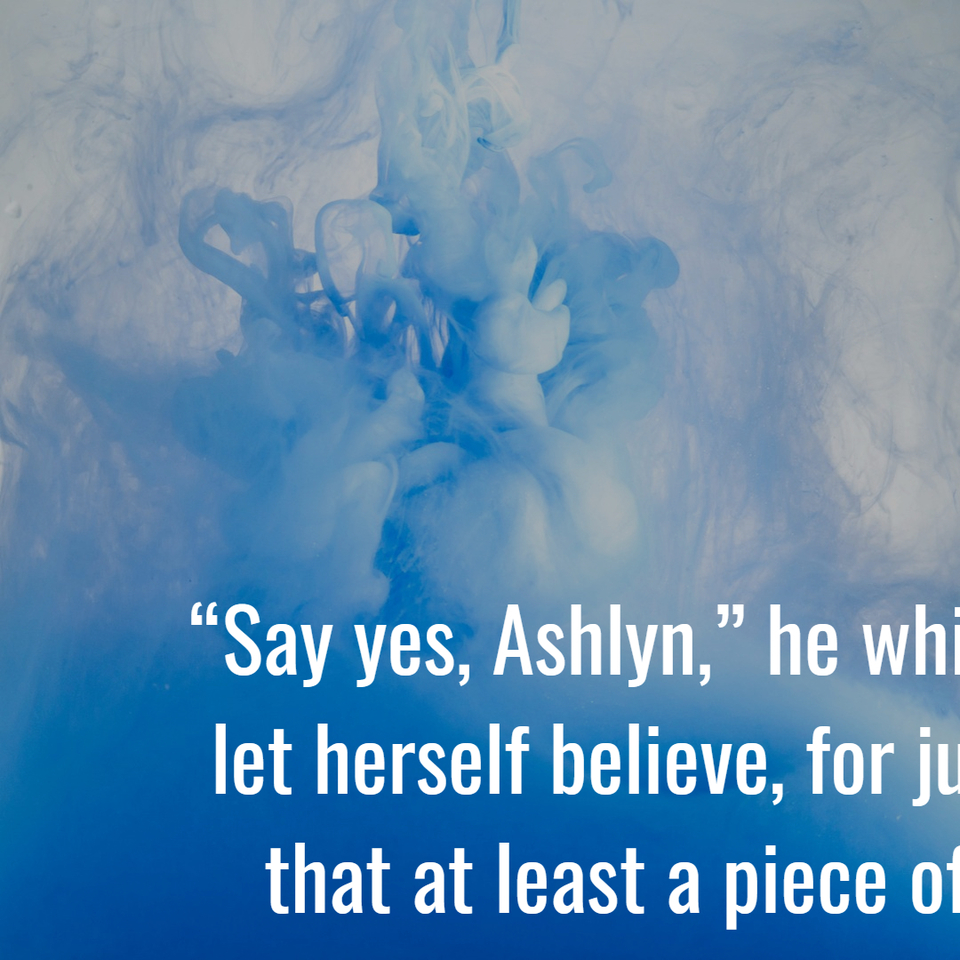 1570967758838-say-yes-ashlyn-he-whispered-again-she-let-herself-believe-for-just-a-split.jpg