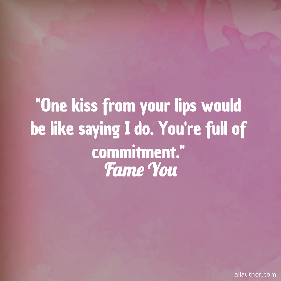 1574891704356-one-kiss-from-your-lips-would-be-like-saying-i-do-youre-full-of-commitment.jpg