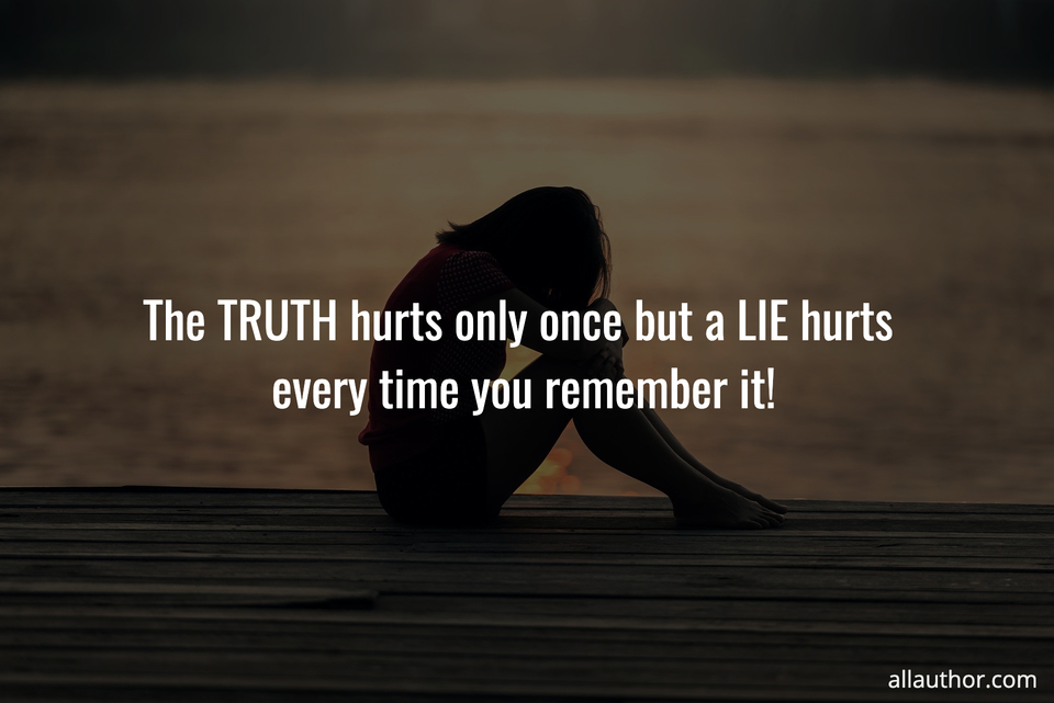 The TRUTH Hurts Only Once But A LIE Hurts Picture Quotes 10430 