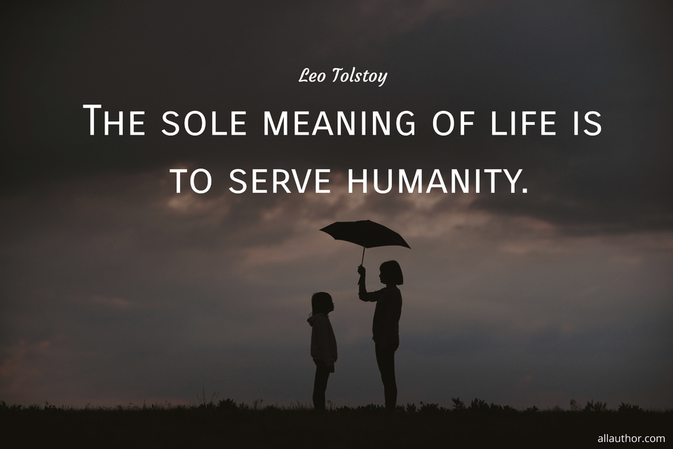 The sole meaning of life is to serve humanity Picture Quotes 11117 AllAuthor