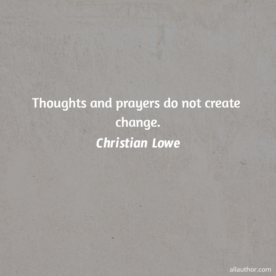 1591589278132-thoughts-and-prayers-do-not-create-change.jpg