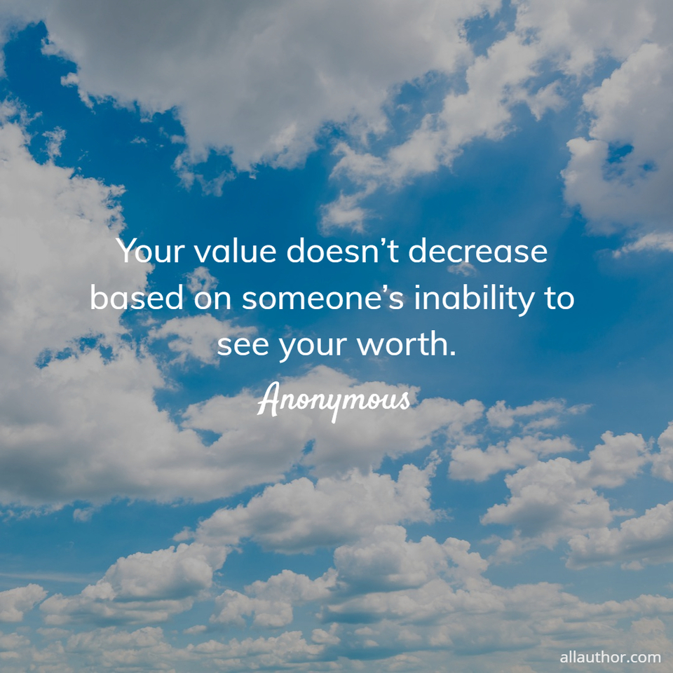 1606846771366-your-value-doesnt-decrease-based-on-someones-inability-to-see-your-worth.jpg