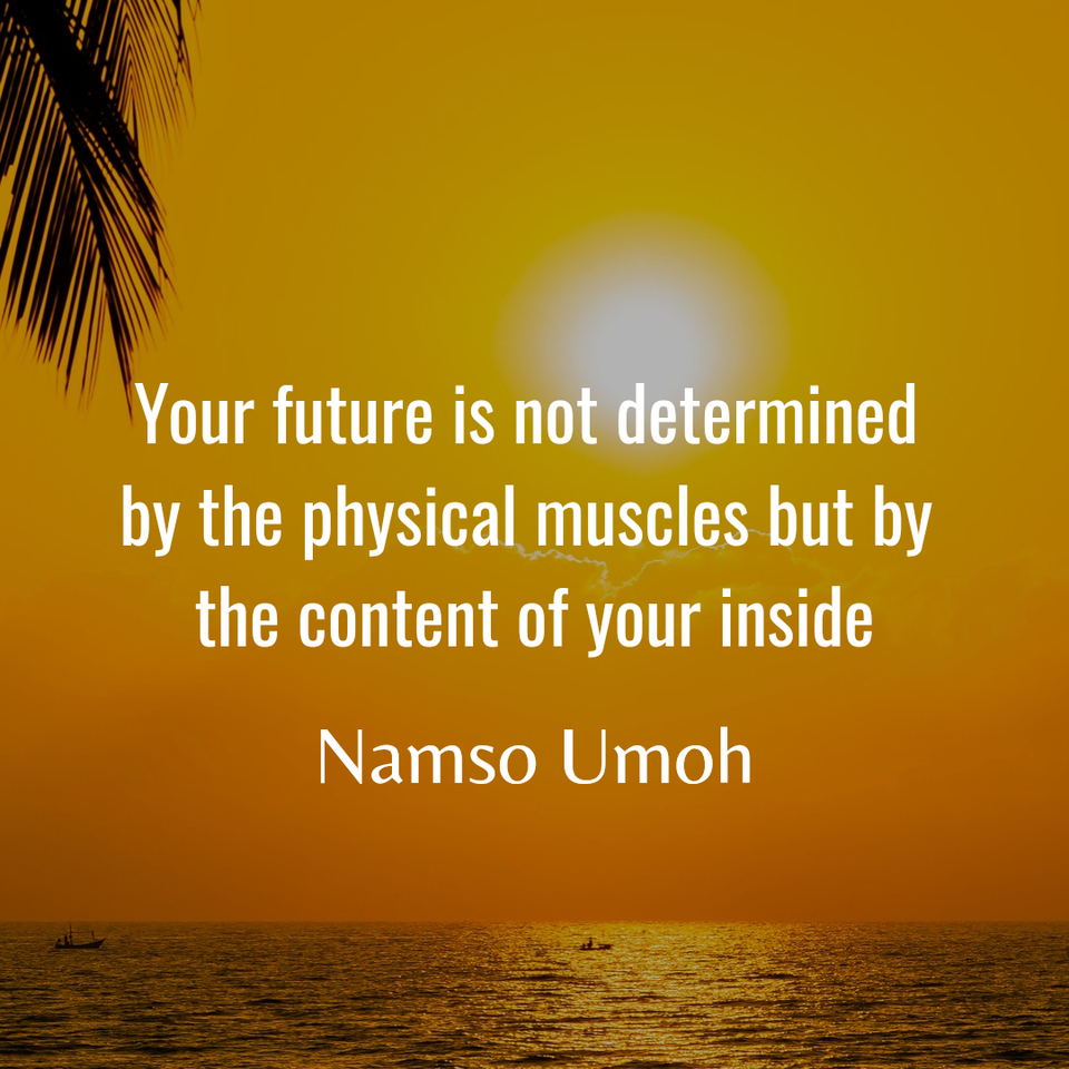 1611641053720-your-future-is-not-determined-by-the-physical-muscles-but-by-the-content-of-your-inside.jpg