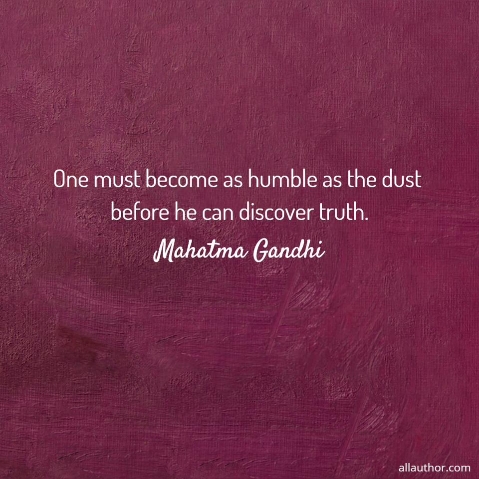 1612994382404-one-must-become-as-humble-as-the-dust-before-he-can-discover-truth.jpg