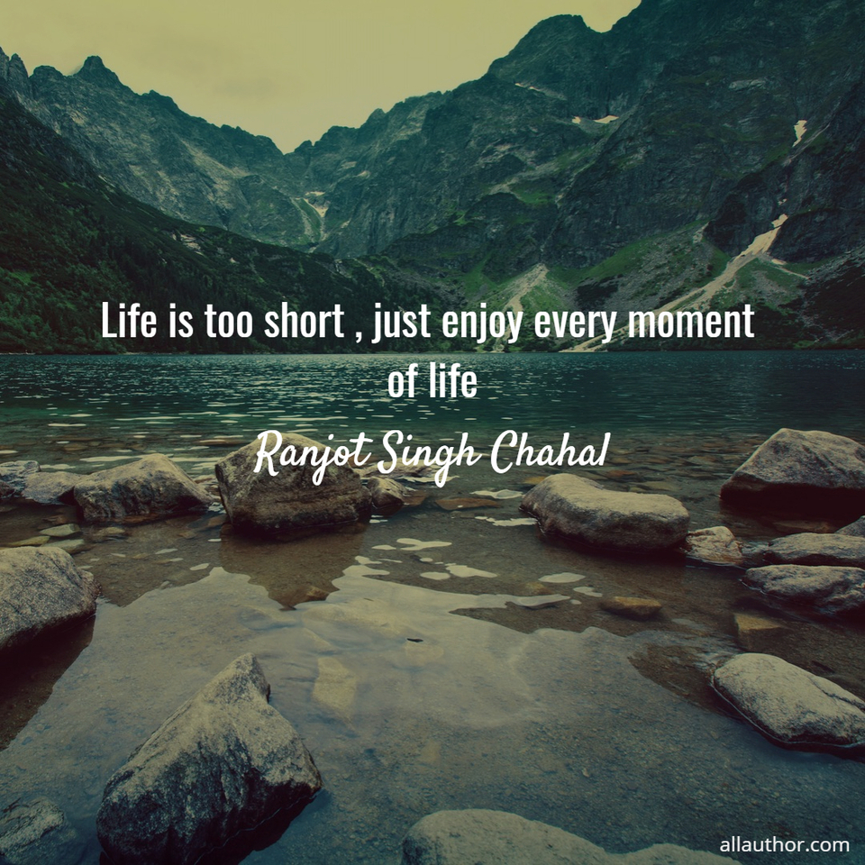 1616999060875-life-is-too-short-just-enjoy-every-moment-of-life.jpg