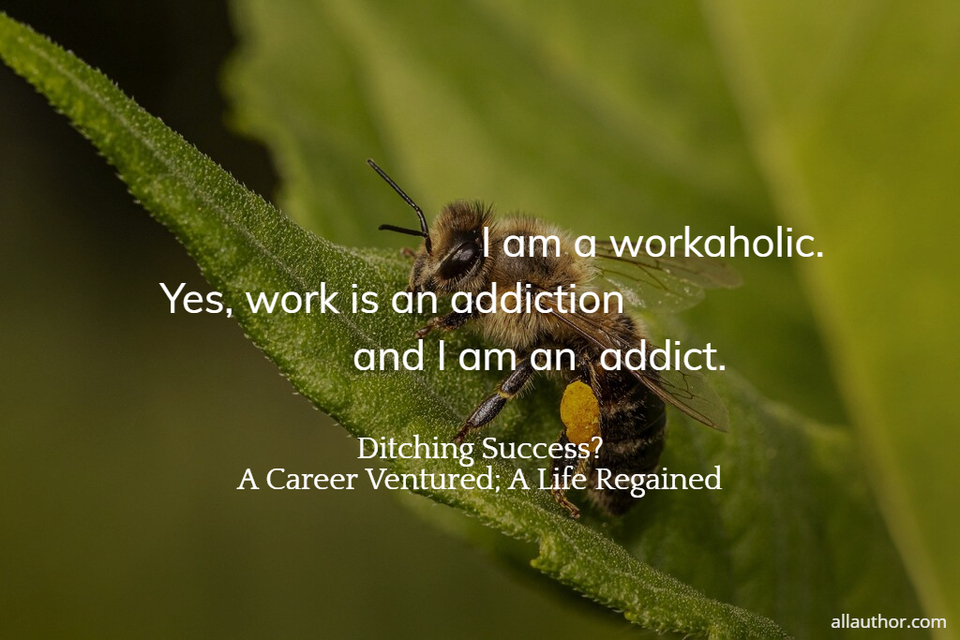 1630223267417-i-am-a-workaholic-yes-work-is-an-addiction-and-i-am-an-addict.jpg