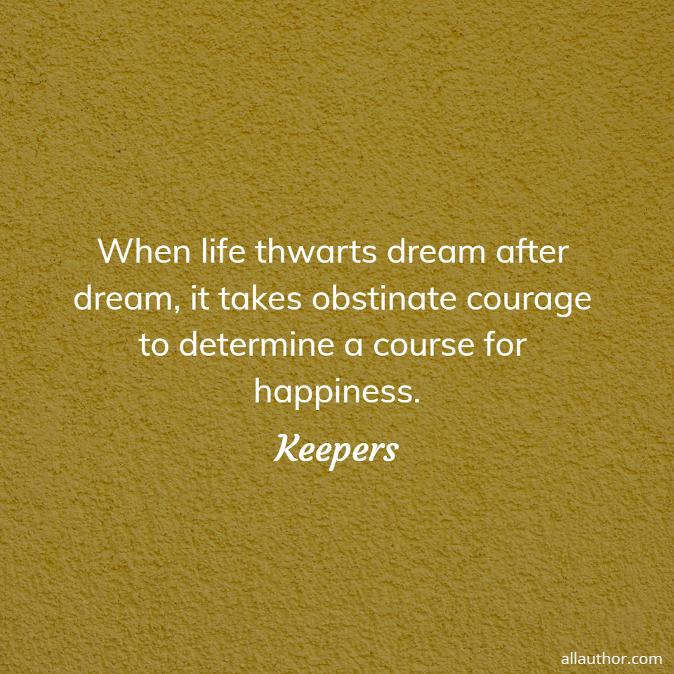 1633007302770-when-life-thwarts-dream-after-dream-it-takes-obstinate-courage-to-determine-a-course-for.jpg