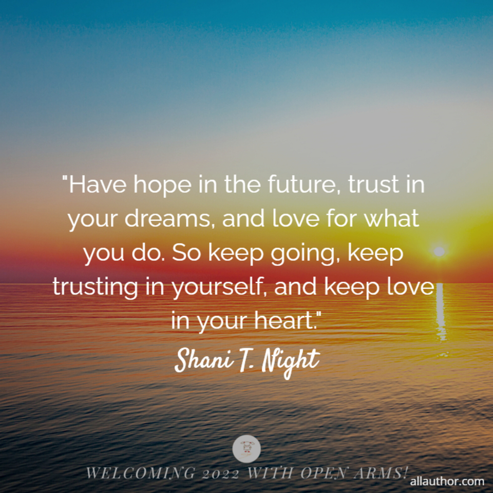 1643579029703-have-hope-in-the-future-trust-in-your-dreams-and-love-for-what-you-do-so-keep-going.jpg