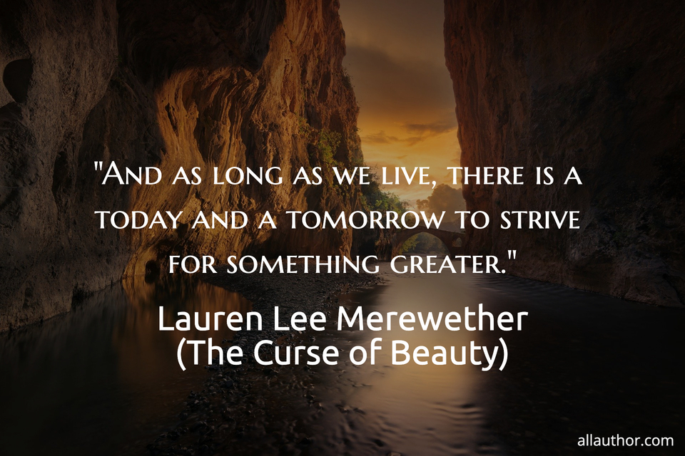 1643830299220-and-as-long-as-we-live-there-is-a-today-and-a-tomorrow-to-strive-for-something-greater.jpg