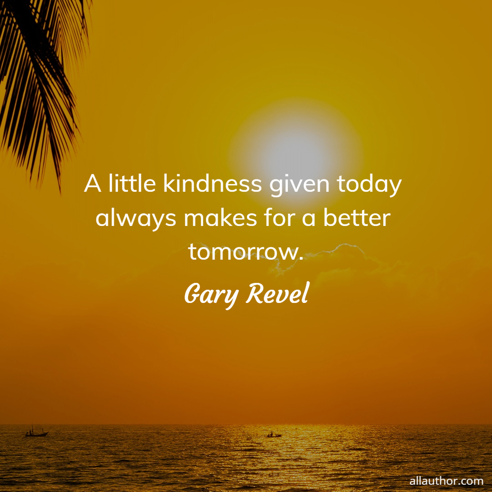 1661914237568-a-little-kindness-given-today-always-makes-for-a-better-tomorrow.jpg