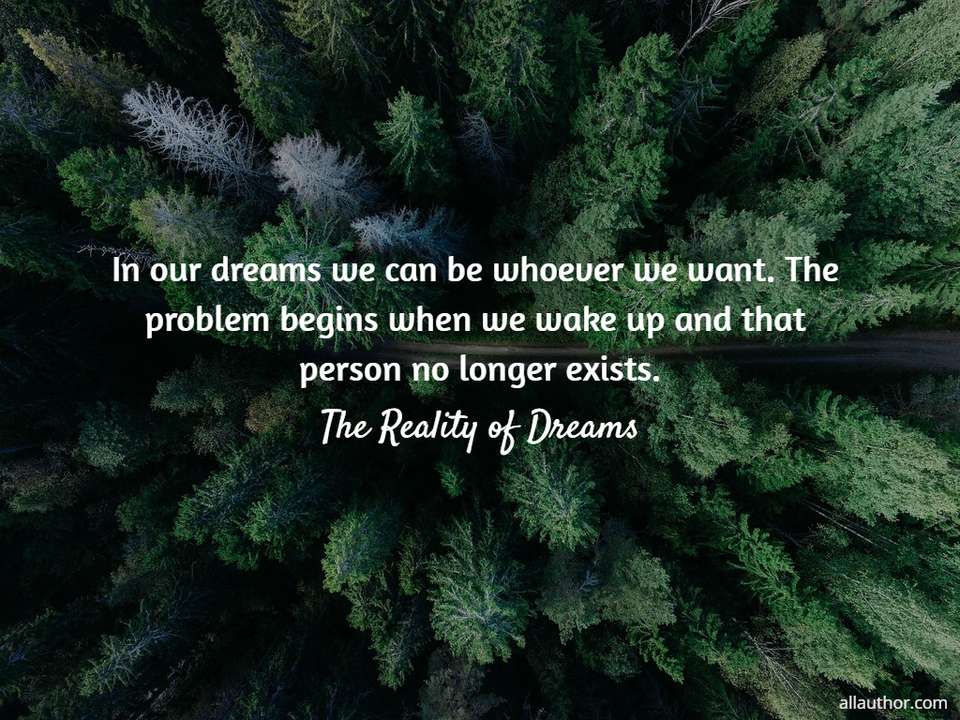 1668119001975-in-our-dreams-we-can-be-whoever-we-want-the-problem-begins-when-we-wake-up-and-that.jpg
