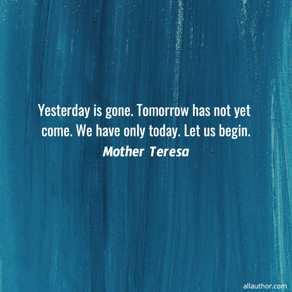 1681926236294-yesterday-is-gone--tomorrow-has-not-yet-come--we-have-only-today--let-us-begin-.jpg