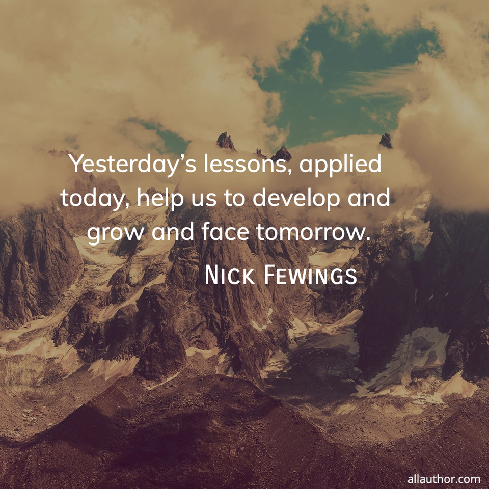 1691896277928-yesterdays-lessons-applied-today-help-us-to-develop-and-grow-and-face-tomorrow-.jpg