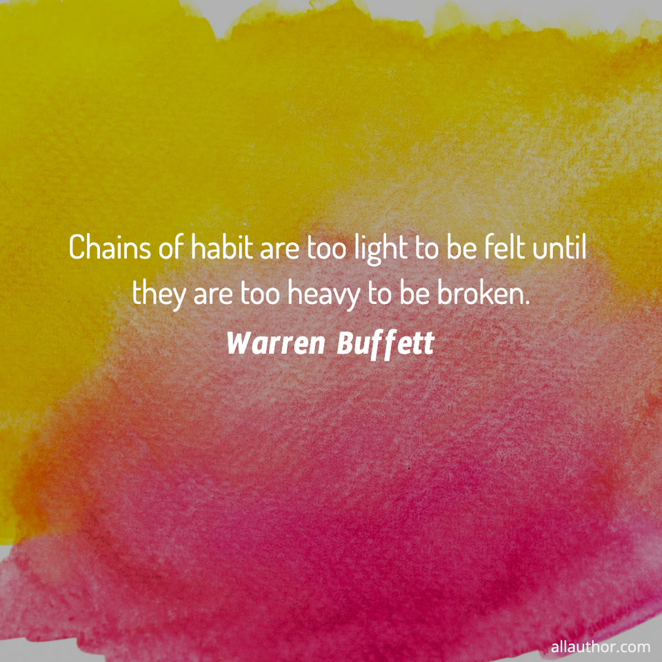 1694742066506-chains-of-habit-are-too-light-to-be-felt-until-they-are-too-heavy-to-be-broken-.jpg