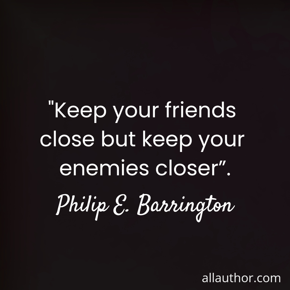 1696102797753-keep-your-friends-close-but-keep-your-enemies-closer-.jpg