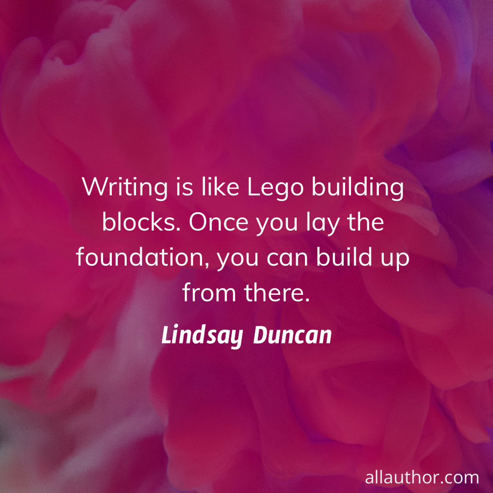 1708557709559--writing-is-like-lego-building-blocks--once-you-lay-the-foundation-you-can-build-up-from.jpg