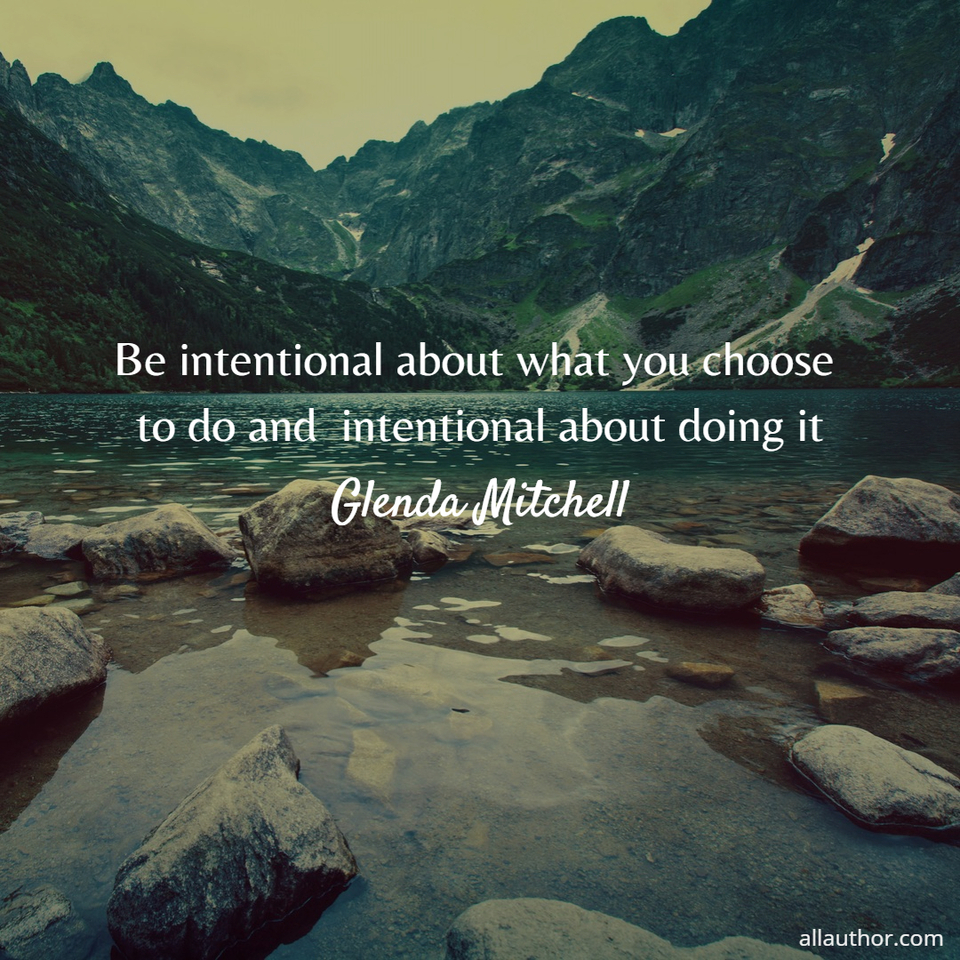 1716346997385-be-intentional-about-what-you-choose-to-do-and--intentional-about-doing-it.jpg