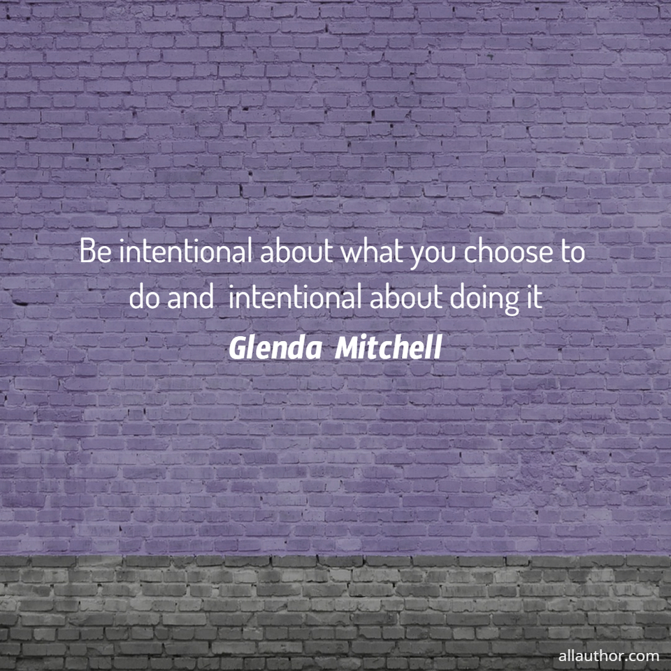 1716347074443-be-intentional-about-what-you-choose-to-do-and--intentional-about-doing-it.jpg