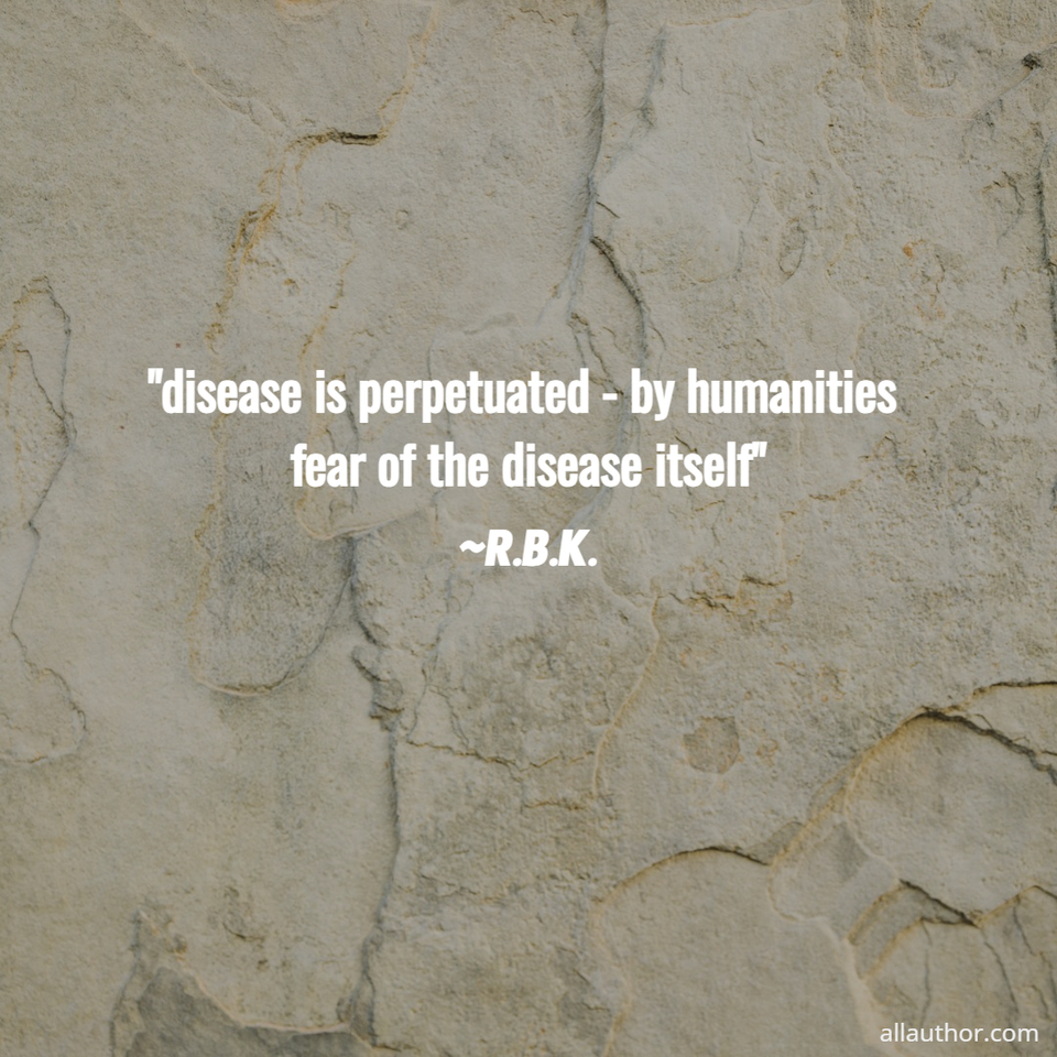 1737166113994-disease-is-perpetuated---by-humanities-fear-of-the-disease-itself.jpg