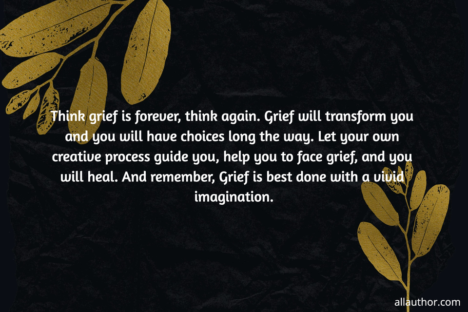 1737304959480--think-grief-is-forever-think-again--grief-will-transform-you-and-you-will-have-choices.jpg