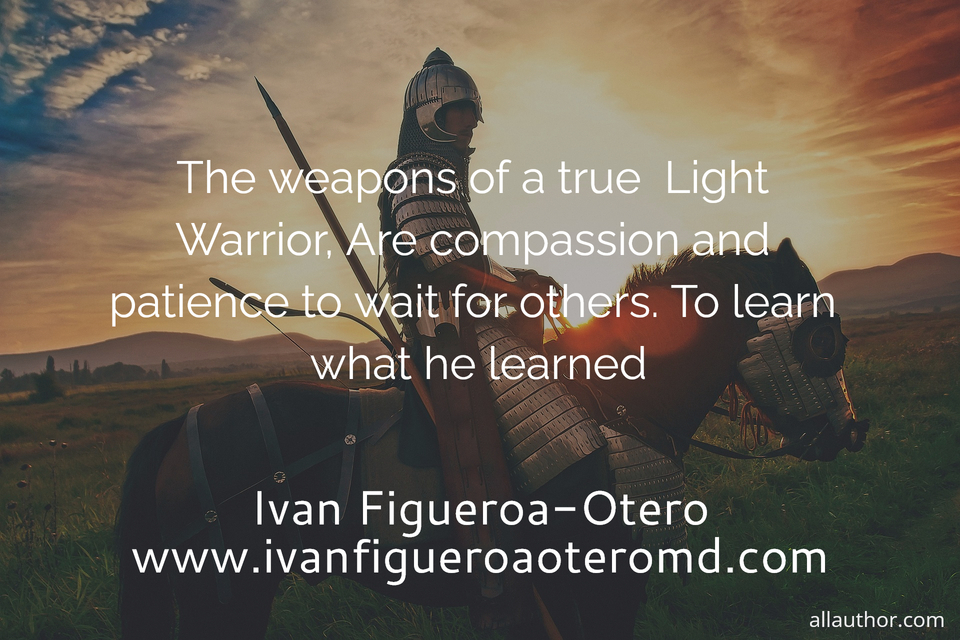 1746472304117--the-weapons-of-a-true--light-warrior-are-compassion-and-patience-to-wait-for-others--to.jpg