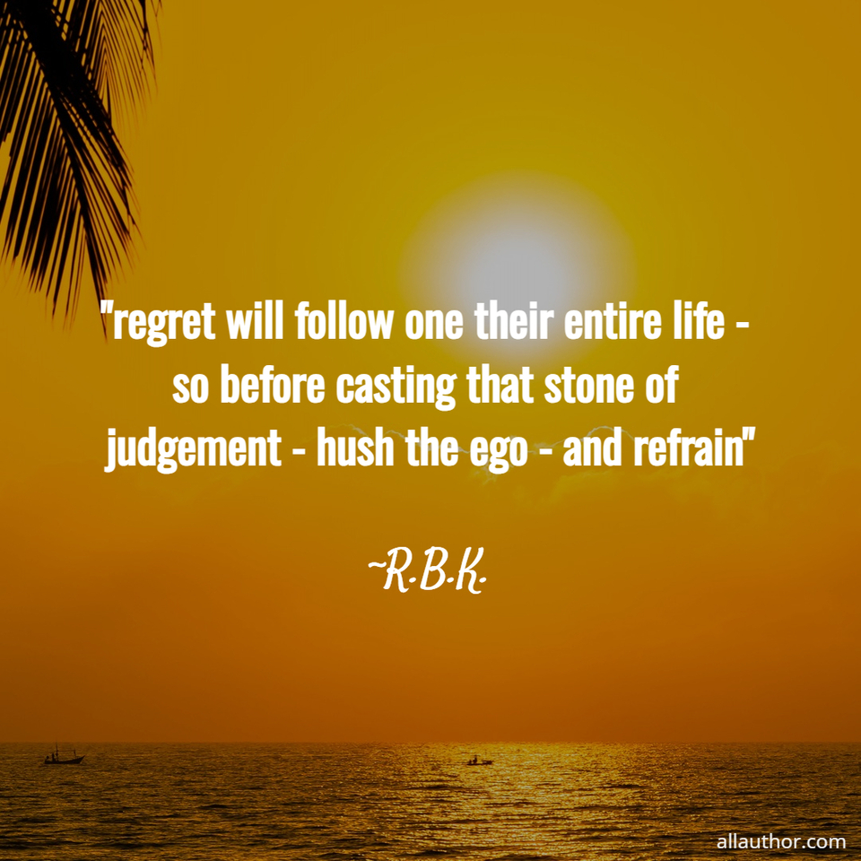 1769374723331--regret-will-follow-you-your-entire-life---so-before-you-cast-that-stone-of-judgement--.jpg