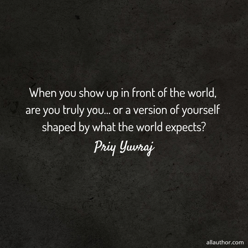 1774021971774--when-you-show-up-in-front-of-the-world-are-you-truly-you-or-a-version-of-yourself.jpg