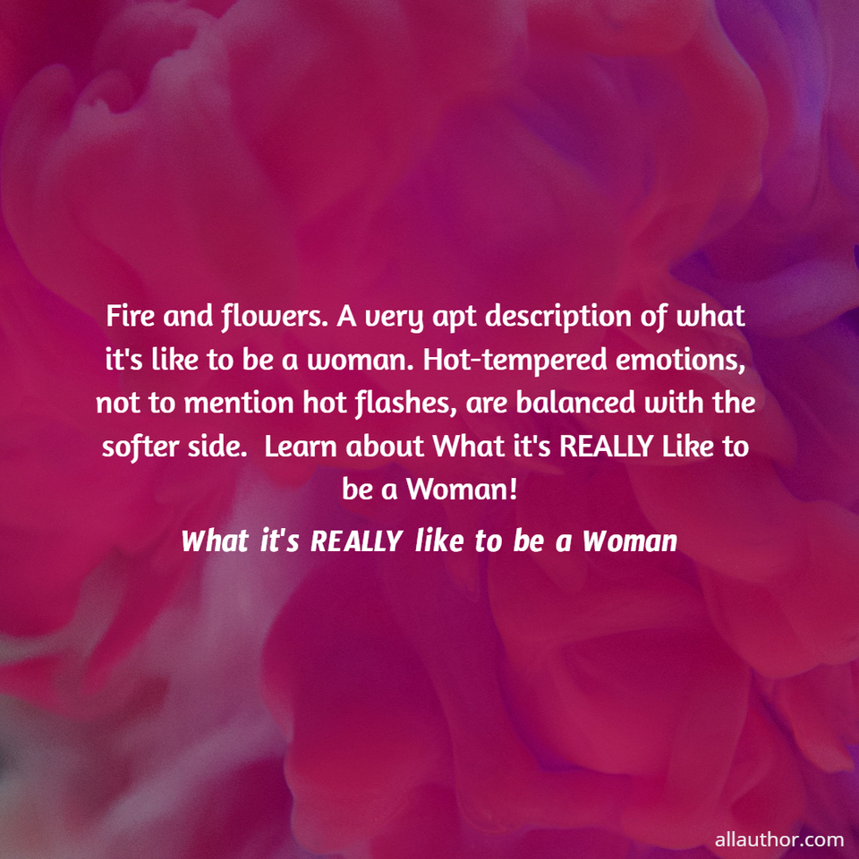 1783441351740--fire-and-flowers--a-very-apt-description-of-what-its-like-to-be-a-woman--hot-tempered.jpg