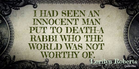 i had seen an innocent man put to deatha rabbi who the world was not worthy of...