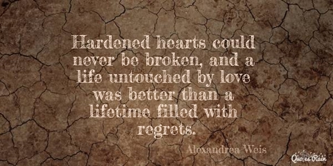 hardened hearts could never be broken and a life untouched by love was better than a...