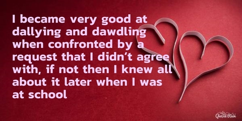 i became very good at dallying and dawdling when confronted by a request that i didnt...