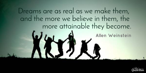 1463680190473-dreams-are-as-real-as-we-make-them-and-the-more-we-believe-in-them-the-more-attainable.jpg