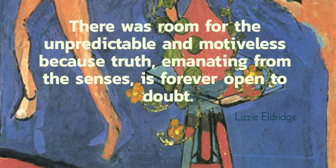 there was room for the unpredictable and motiveless because truth emanating from the...