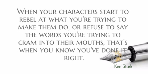 when your characters start to rebel at what youre trying to make them do or refuse...