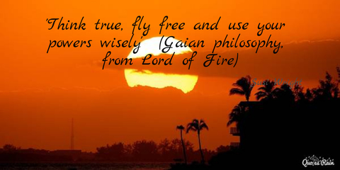think true fly free and use your powers wisely gaian philosophy from lord of...