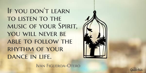 if you dont learn to listen to the music of your spirit you will never be able to...