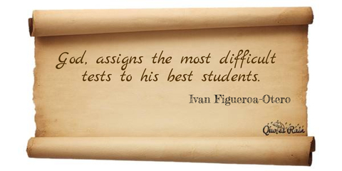 god assigns the most difficult tests to his best students...