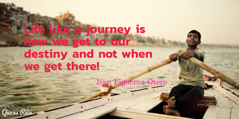 life like a journey is how we get to our destiny and not when we get there...