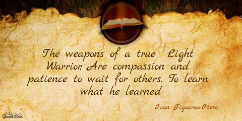 the weapons of a true light warrior are compassion and patience to wait for others to...