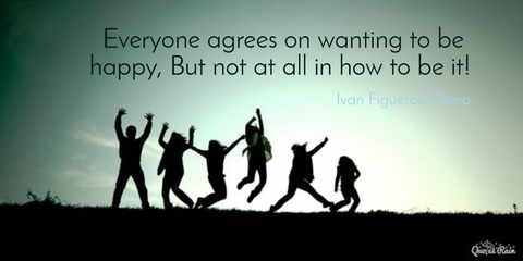 everyone agrees on wanting to be happy but not at all in how to be it...
