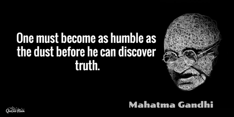 one must become as humble as the dust before he can discover truth...